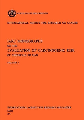 IARC Monographs on the Evaluation of Carcinogenic Risk of Chemicals to Man Vol 1 by World Health Organization