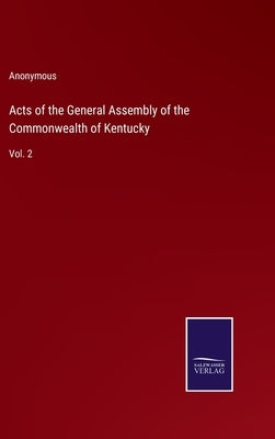 Acts of the General Assembly of the Commonwealth of Kentucky: Vol. 2 by Anonymous