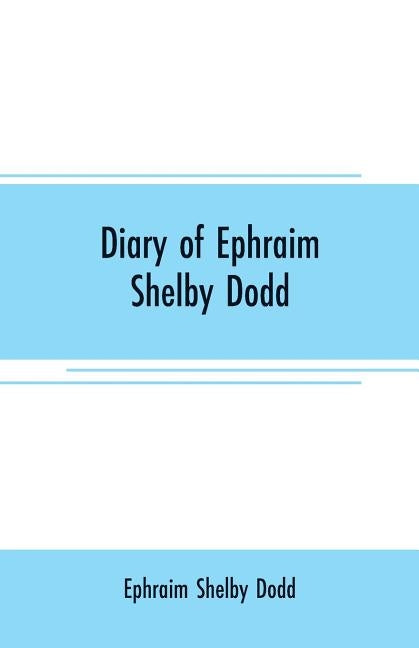 Diary of Ephraim Shelby Dodd: Member of Company D Terry's Texas Rangers, December 4, 1862--January 1, 1864 by Shelby Dodd, Ephraim