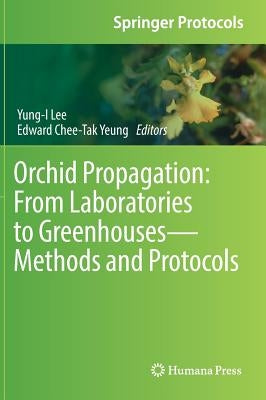 Orchid Propagation: From Laboratories to Greenhouses--Methods and Protocols by Lee, Yung-I