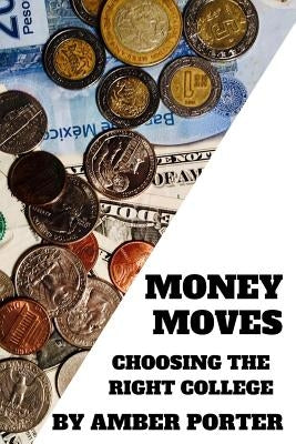 Money Moves: Choosing the Right College by Porter, Amber