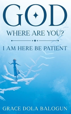 God Where Are You?: I Need You Now! by Balogun, Grace Dola