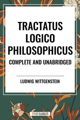 Tractatus Logico-Philosophicus Complete and Unabridged by Wittgenstein, Ludwig