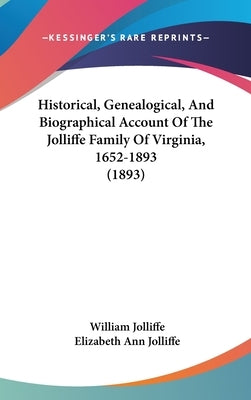 Historical, Genealogical, And Biographical Account Of The Jolliffe Family Of Virginia, 1652-1893 (1893) by Jolliffe, William