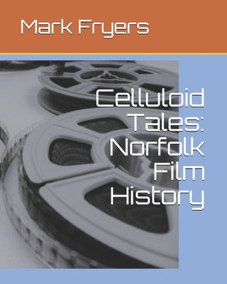Celluloid Tales: Norfolk Film History by Fryers, Mark