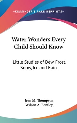 Water Wonders Every Child Should Know: Little Studies of Dew, Frost, Snow, Ice and Rain by Thompson, Jean M.