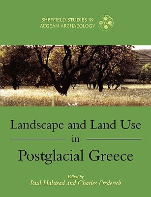Landscape and Land Use in Postglacial Greece by Halstead, Paul