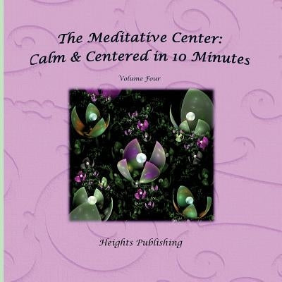 Calm & Centered in 10 Minutes The Meditative Center Volume Four: Exceptionally beautiful birthday gift, in Novelty & More, brief meditations, calming by Heights Publishing