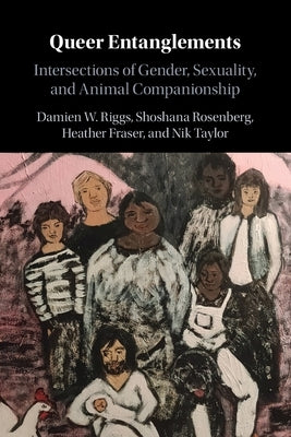 Queer Entanglements: Intersections of Gender, Sexuality, and Animal Companionship by Riggs, Damien W.