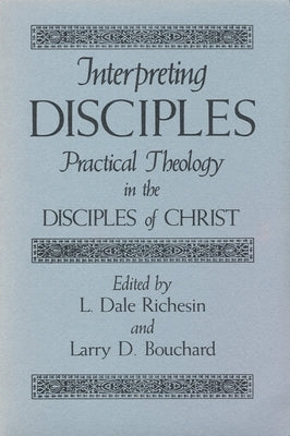 Interpreting Disciples: Practical Theology in the Disciples of Christ by Richesin, L. Dale