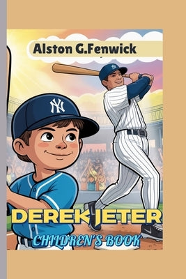 Derek Jeter Children's Book: How One Kid's Love for Baseball Led to a Legendary Career by Fenwick, Alston G.