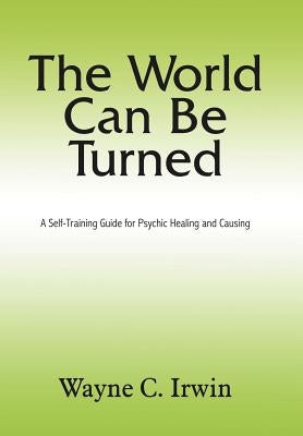 The World Can Be Turned by Irwin, Wayne C.