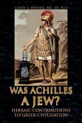 Was Achilles a Jew? by Milner, Larry S.