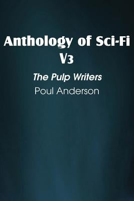 Anthology of Sci-Fi V3, the Pulp Writers - Poul Anderson by Anderson, Poul