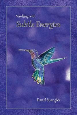 Working With Subtle Energies by Spangler, David