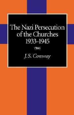 The Nazi Persecution of the Churches, 1933-1945 by Conway, J. S.