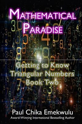 Mathematical Paradise: : Getting to Know Triangular Numbers, Book Two by Emekwulu, Paul Chika