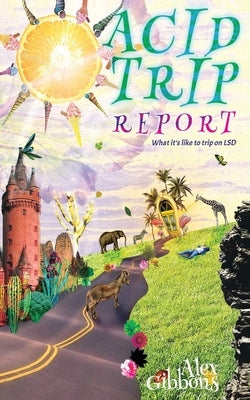 Acid Trip Report - What it's like to trip on LSD by Alex Gibbons