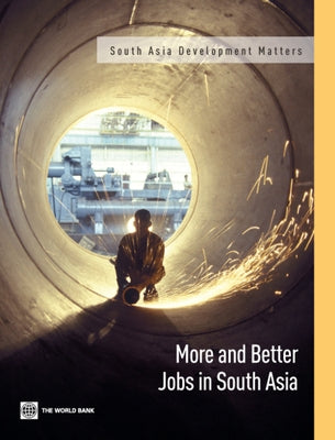 More and Better Jobs in South Asia by The World Bank