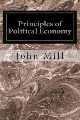 Principles of Political Economy by Mill, John Stuart