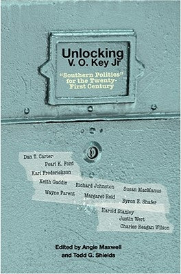 Unlocking V.O. Key Jr.: Southern Politics for the Twenty-First Century by Maxwell, Angie