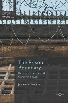 The Prison Boundary: Between Society and Carceral Space by Turner, Jennifer