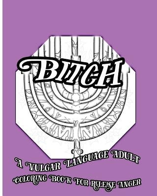 Bitch: A Vulgar Language Adult Coloring Book For Release Anger by Nozaz, S. B.