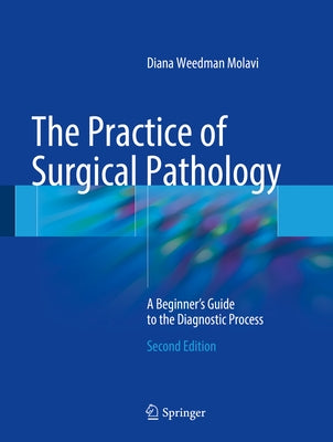 The Practice of Surgical Pathology: A Beginner's Guide to the Diagnostic Process by Molavi, Diana Weedman
