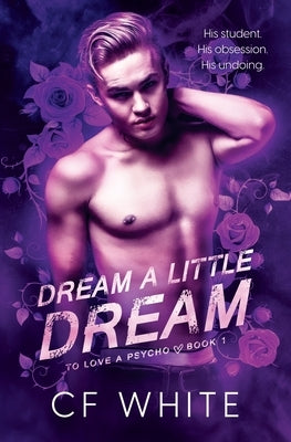 Dream a Little Dream (To Love a Psycho Book 1): An MM Romantic Suspense Thriller by White, C. F.