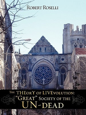The THEorY of LIVEvolution: "Great" Society of the UN-dead by Roselli, Robert