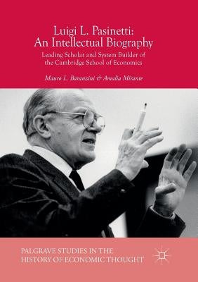 Luigi L. Pasinetti: An Intellectual Biography: Leading Scholar and System Builder of the Cambridge School of Economics by Baranzini, Mauro L.