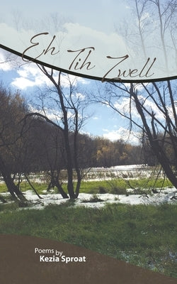 Eh Tih Zwell: Poems by Kezia Sproat by Sproat, Kezia