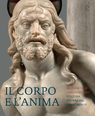 Il Corpo E l'Anima: Da Donatello a Michelangelo Scultura Italiana del Rimascimento by Bormand, Marc