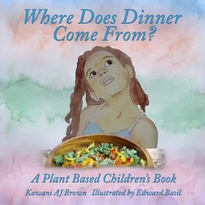 Where Does Dinner Come From?: A Plant Based Children's Book by Basil, Edward