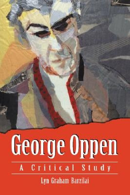 George Oppen: A Critical Study by Barzilai, Lyn Graham