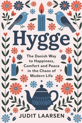 Hygge: The Danish Way to Happiness, Comfort and Peace in the Chaos of Modern Life by Laarsen, Judit