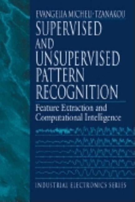 Supervised and Unsupervised Pattern Recognition: Feature Extraction and Computational Intelligence by Tzanakou, Evangelia Miche