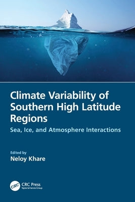 Climate Variability of Southern High Latitude Regions: Sea, Ice, and Atmosphere Interactions by Khare, Neloy