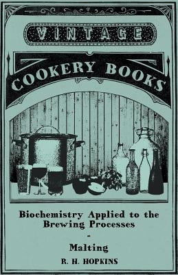Biochemistry Applied to the Brewing Processes - Malting by Hopkins, R. H.