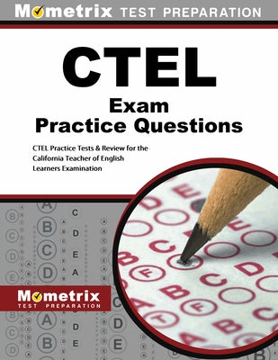 Ctel Exam Practice Questions: Ctel Practice Tests & Review for the California Teacher of English Learners Examination by Ctel, Exam Secrets Test Prep Staff