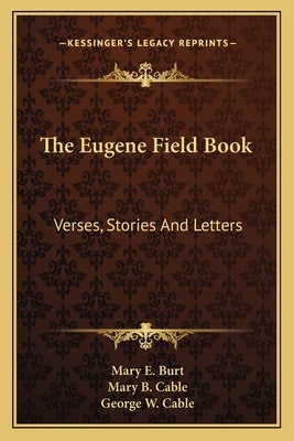 The Eugene Field Book: Verses, Stories And Letters by Burt, Mary E.