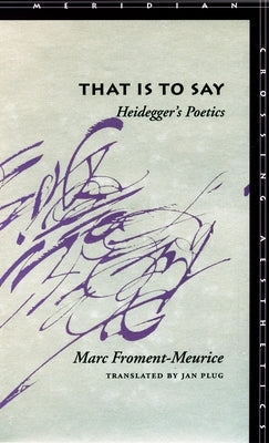 That Is to Say: Heidegger's Poetics by Froment-Meurice, Marc