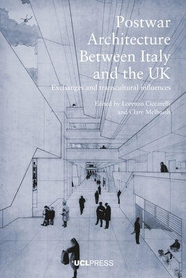 Postwar Architecture Between Italy and the UK: Exchanges and Transcultural Influences by Ciccarelli, Lorenzo