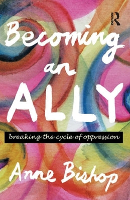 Becoming an Ally: Breaking the Cycle of Oppression by Bishop, Anne
