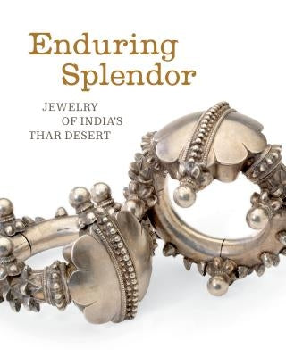 Enduring Splendor: Jewelry of India's Thar Desert by Seligman, Thomas K.