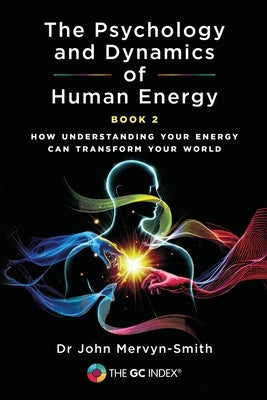 The Psychology and Dynamics of Human Energy Book 2: How Understanding Your Energy can Transform Your World by Mervyn-Smith, John