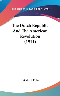 The Dutch Republic And The American Revolution (1911) by Edler, Friedrich