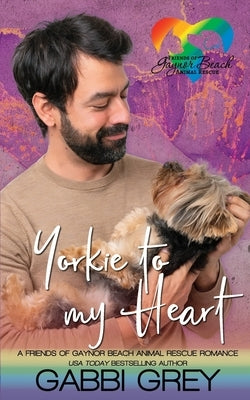Yorkie to My Heart: A Friends of Gaynor Beach Animal Rescue Romance by Grey, Gabbi