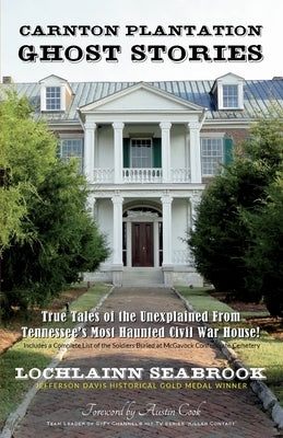 Carnton Plantation Ghost Stories: True Tales of the Unexplained from Tennessee's Most Haunted Civil War House! by Seabrook, Lochlainn