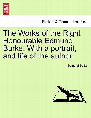 The Works of the Right Honourable Edmund Burke. with a Portrait, and Life of the Author. by Burke, Edmund, III
